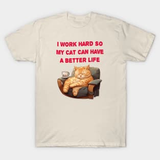 I Work So Hard So My Cat Can Have A Better Life T-Shirt